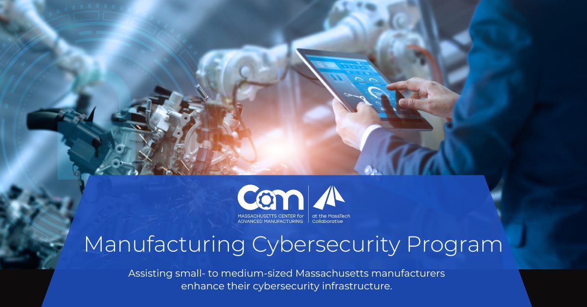 CAM's Cyber Manufacturing program, assisting small to medium-sized Mass. manufacturers enhance their cyber infrastructure. 